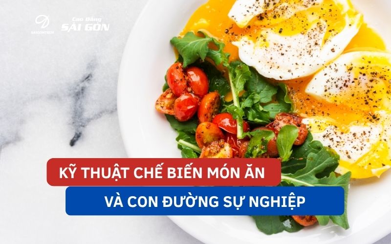 Kỹ thuật chế biến món ăn và con đường sự nghiệp (4)