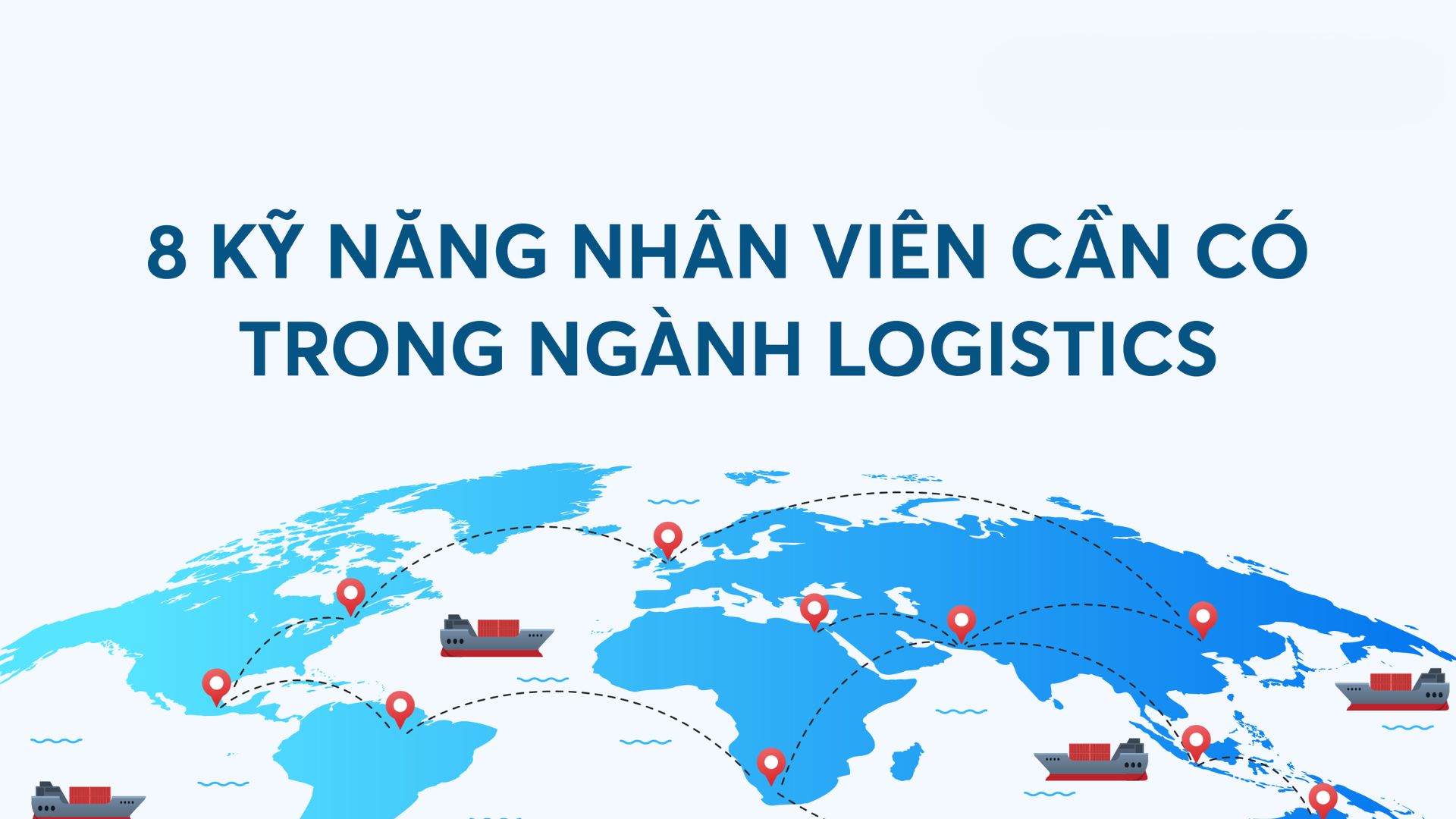 8 kỹ năng cần thiết khi làm việc trong ngành Logistics.